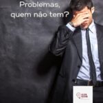 Problemas, quem não tem